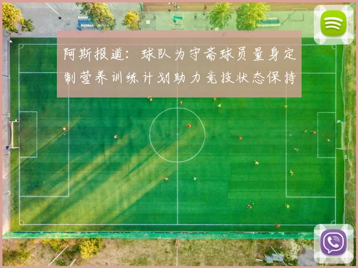 阿斯报道：球队为守斋球员量身定制营养训练计划助力竞技状态保持