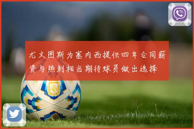 尤文图斯为塞内西提供四年合同薪资与热刺相当期待球员做出选择